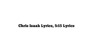 Chris Isaak Lyrics, 5:15 Lyrics