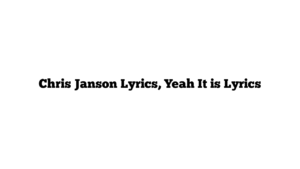 Chris Janson Lyrics, Yeah It is Lyrics