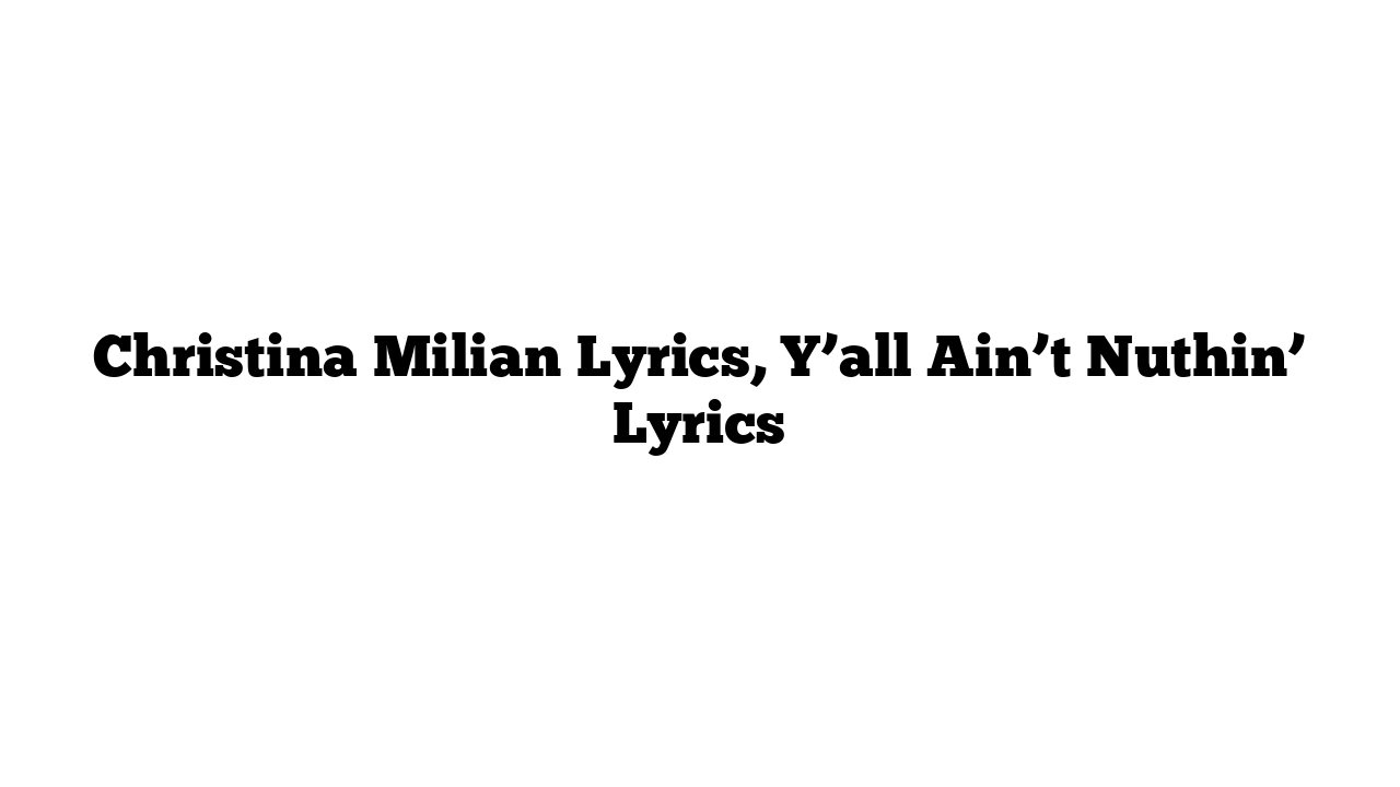 Christina Milian Lyrics, Y’all Ain’t Nuthin’ Lyrics