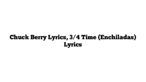 Chuck Berry Lyrics, 3/4 Time (Enchiladas) Lyrics