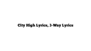 City High Lyrics, 3-Way Lyrics