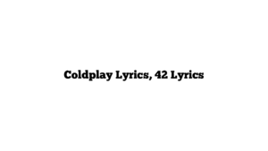 Coldplay Lyrics, 42 Lyrics