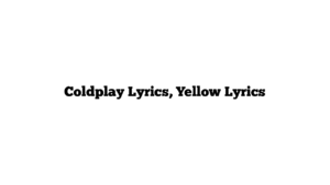 Coldplay Lyrics, Yellow Lyrics