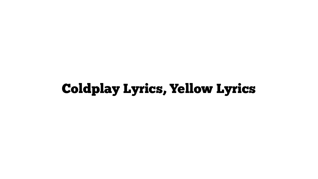 Coldplay Lyrics, Yellow Lyrics