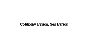 Coldplay Lyrics, Yes Lyrics