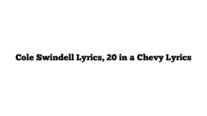 Cole Swindell Lyrics, 20 in a Chevy Lyrics