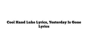 Cool Hand Luke Lyrics, Yesterday Is Gone Lyrics