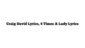 Craig David Lyrics, 4 Times A Lady Lyrics