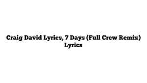 Craig David Lyrics, 7 Days (Full Crew Remix) Lyrics