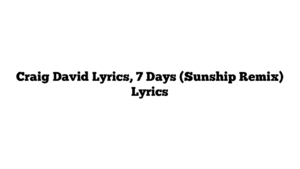 Craig David Lyrics, 7 Days (Sunship Remix) Lyrics