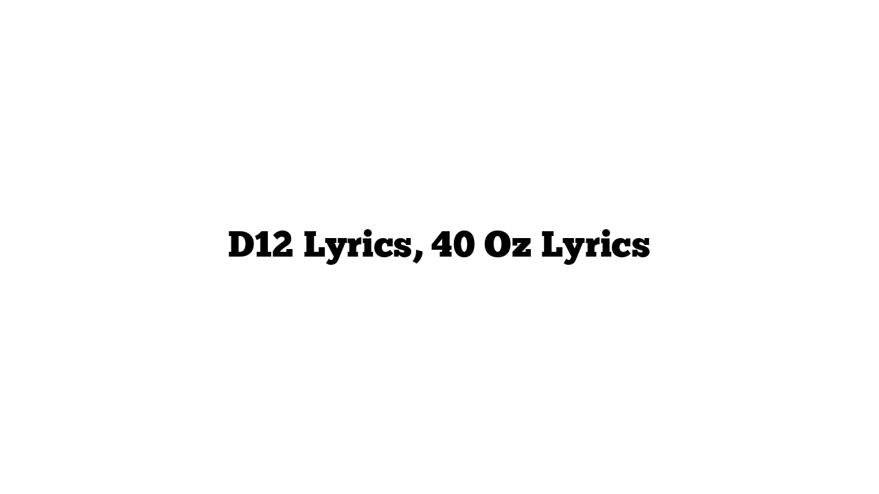 D12 Lyrics, 40 Oz Lyrics