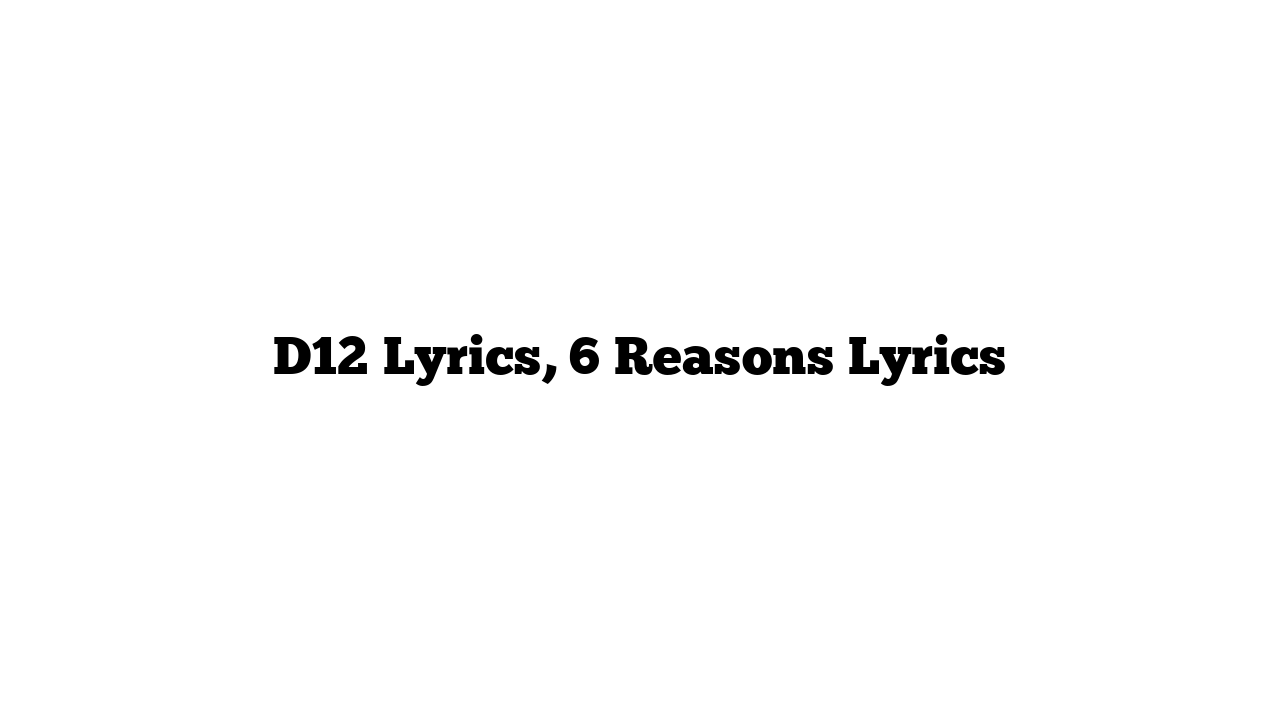 D12 Lyrics, 6 Reasons Lyrics