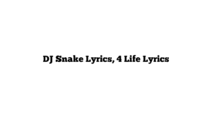 DJ Snake Lyrics, 4 Life Lyrics