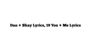 Dan + Shay Lyrics, 19 You + Me Lyrics