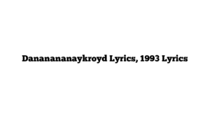 Dananananaykroyd Lyrics, 1993 Lyrics