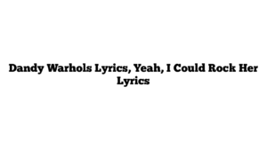 Dandy Warhols Lyrics, Yeah, I Could Rock Her Lyrics