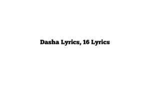 Dasha Lyrics, 16 Lyrics