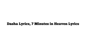 Dasha Lyrics, 7 Minutes in Heaven Lyrics