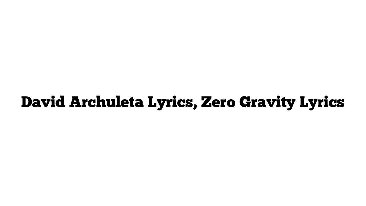 David Archuleta Lyrics, Zero Gravity Lyrics