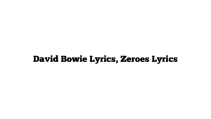 David Bowie Lyrics, Zeroes Lyrics