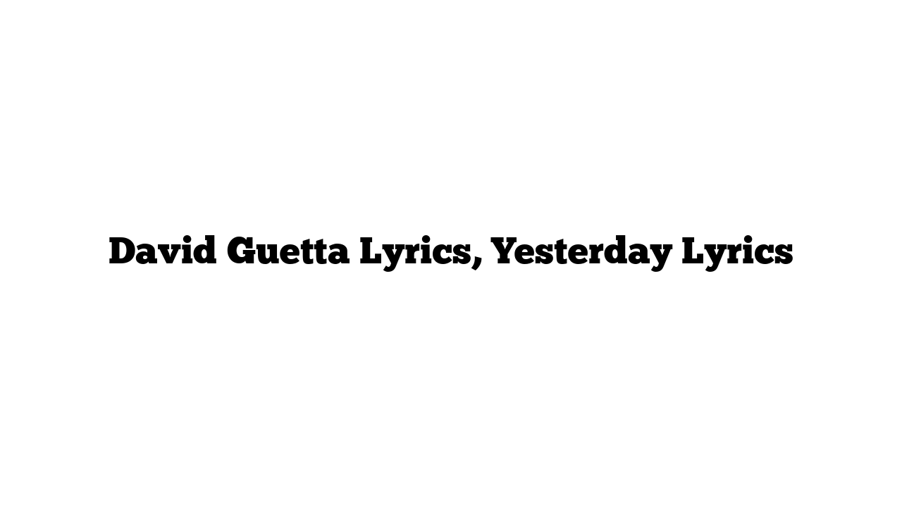 David Guetta Lyrics, Yesterday Lyrics