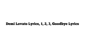 Demi Lovato Lyrics, 1, 2, 3, Goodbye Lyrics