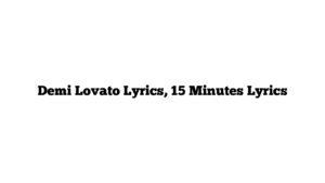 Demi Lovato Lyrics, 15 Minutes Lyrics