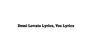 Demi Lovato Lyrics, Yes Lyrics