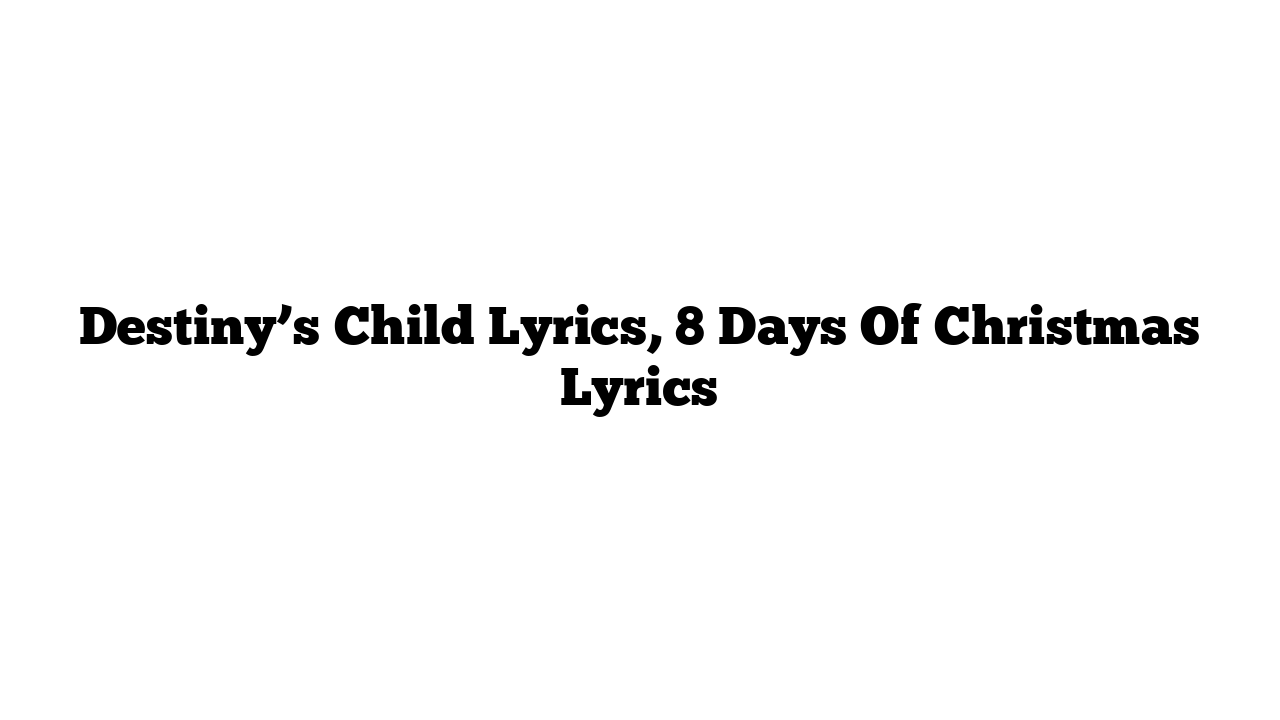 Destiny’s Child Lyrics, 8 Days Of Christmas Lyrics