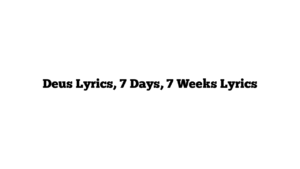 Deus Lyrics, 7 Days, 7 Weeks Lyrics