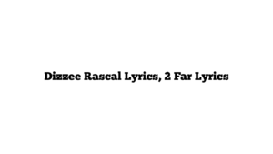 Dizzee Rascal Lyrics, 2 Far Lyrics