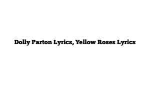 Dolly Parton Lyrics, Yellow Roses Lyrics