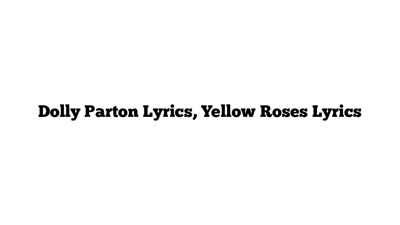 Dolly Parton Lyrics, Yellow Roses Lyrics