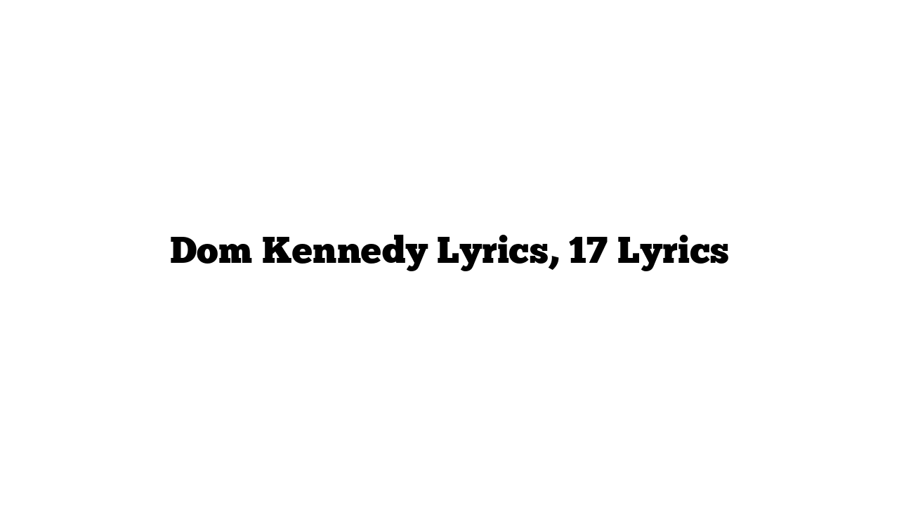 Dom Kennedy Lyrics, 17 Lyrics