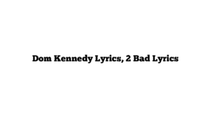 Dom Kennedy Lyrics, 2 Bad Lyrics