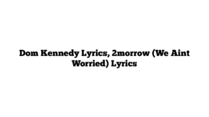 Dom Kennedy Lyrics, 2morrow (We Aint Worried) Lyrics