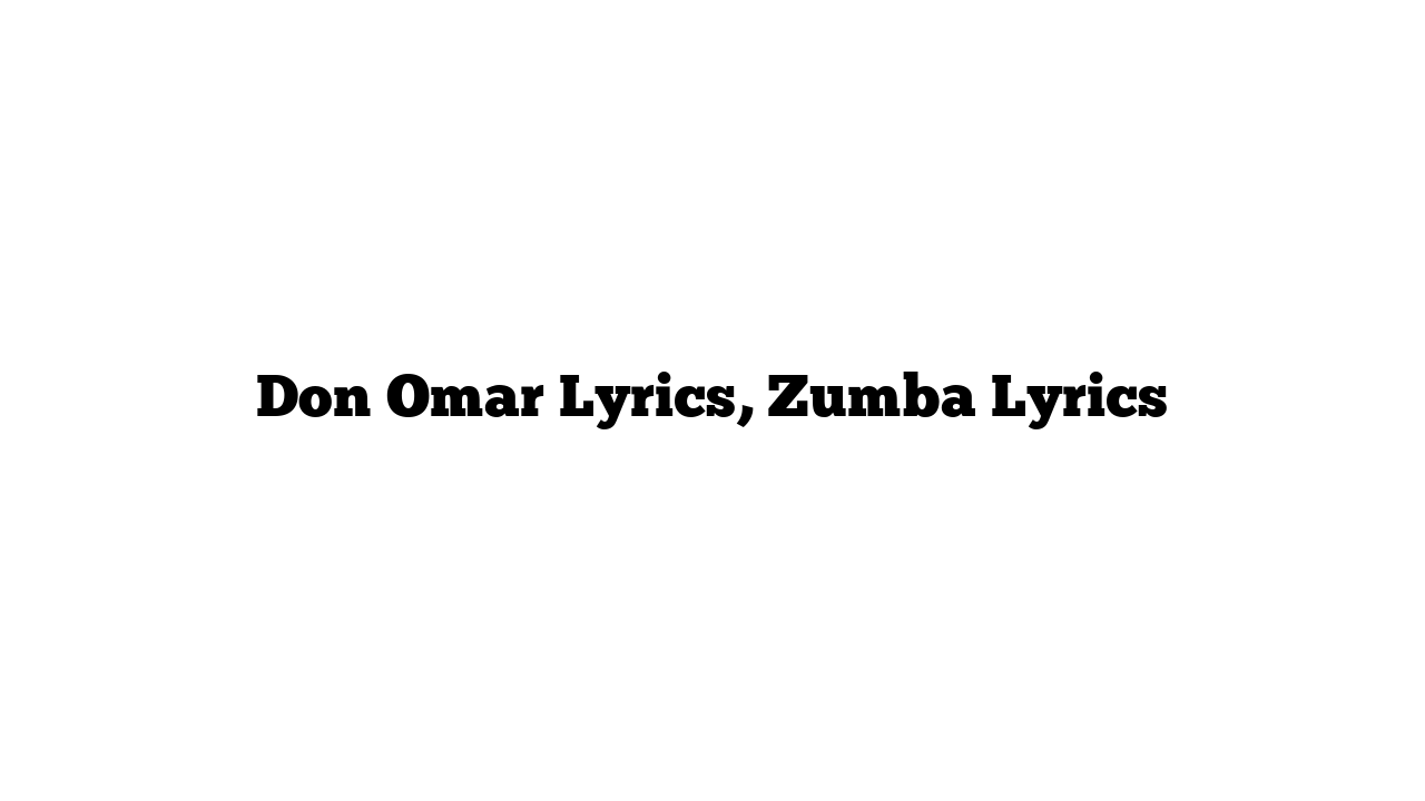 Don Omar Lyrics, Zumba Lyrics