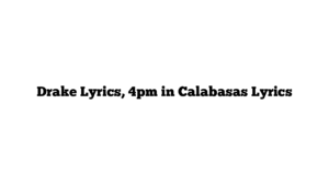 Drake Lyrics, 4pm in Calabasas Lyrics