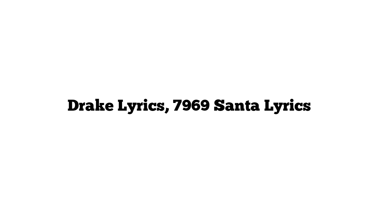 Drake Lyrics, 7969 Santa Lyrics