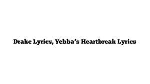 Drake Lyrics, Yebba’s Heartbreak Lyrics