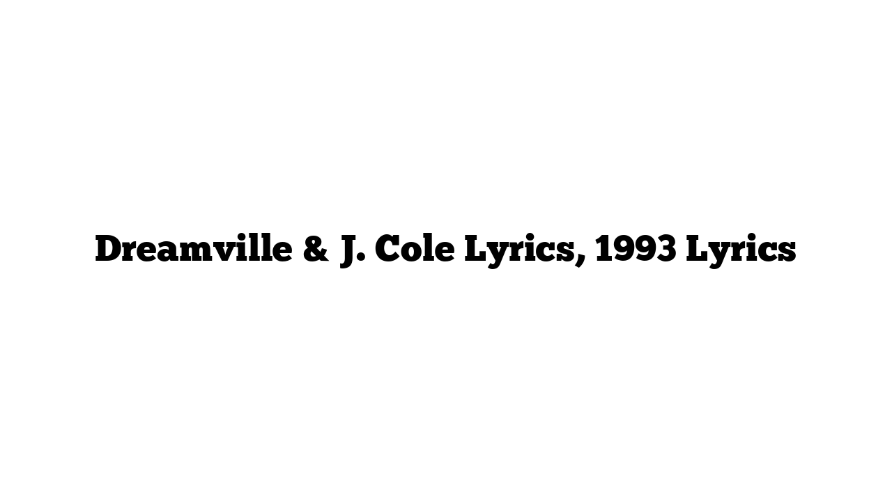 Dreamville & J. Cole Lyrics, 1993 Lyrics