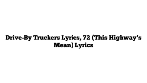 Drive-By Truckers Lyrics, 72 (This Highway’s Mean) Lyrics