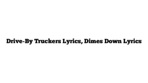 Drive-By Truckers Lyrics, Dimes Down Lyrics