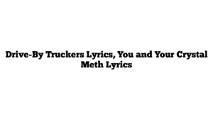 Drive-By Truckers Lyrics, You and Your Crystal Meth Lyrics