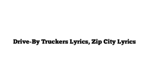 Drive-By Truckers Lyrics, Zip City Lyrics