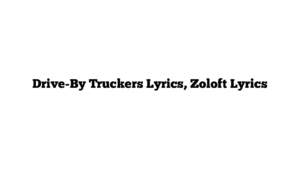 Drive-By Truckers Lyrics, Zoloft Lyrics