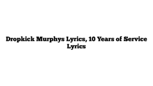 Dropkick Murphys Lyrics, 10 Years of Service Lyrics