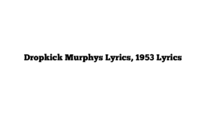 Dropkick Murphys Lyrics, 1953 Lyrics