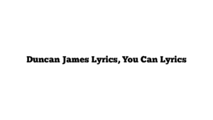 Duncan James Lyrics, You Can Lyrics