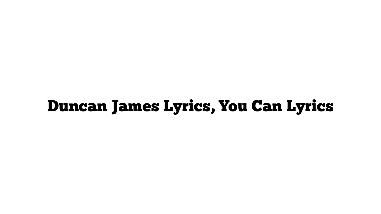 Duncan James Lyrics, You Can Lyrics